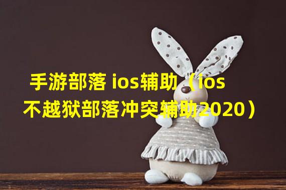 手游部落 ios辅助（ios不越狱部落冲突辅助2020）